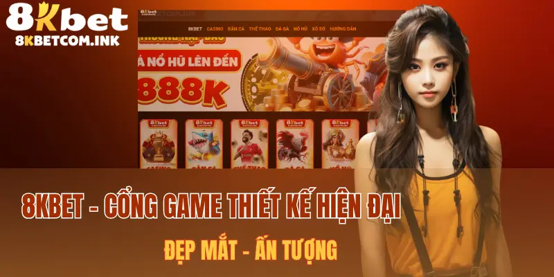 Cổng game 8kbet thiết kế hiện đại và thông minh