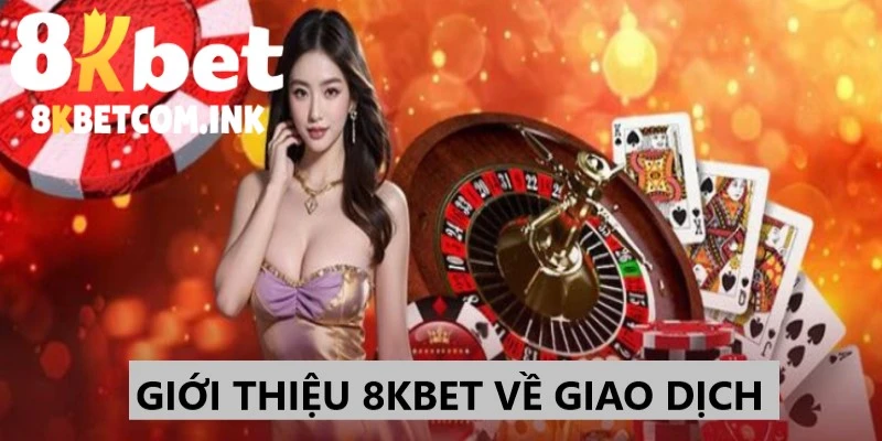 Giới thiệu 8kbet với hệ thống giao dịch siêu an toàn và tiện lợi 