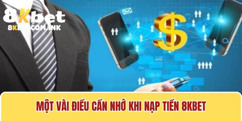 Một vài điều cần nhớ khi nạp tiền 8kbet