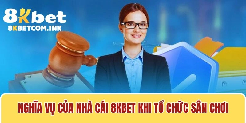 Nghĩa vụ của nhà cái 8kbet khi tổ chức sân chơi