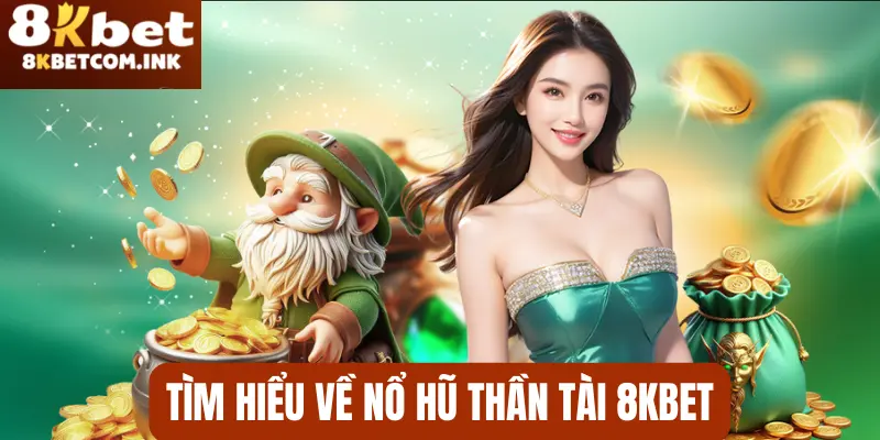 Tìm hiểu về game nổ hũ thần tài 8kbet