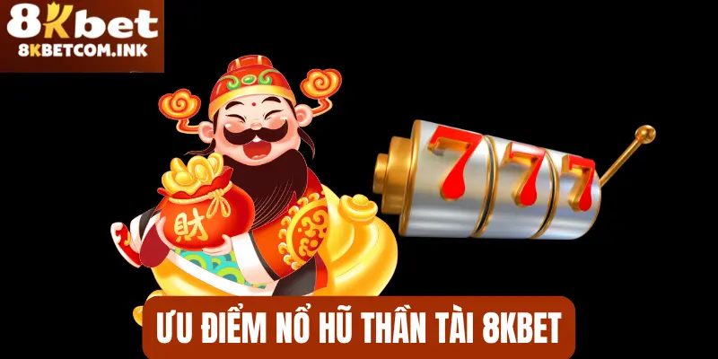 Ưu điểm nổi bật tại nổ hũ thần tài 8kbet